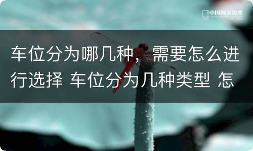 车位分为哪几种，需要怎么进行选择 车位分为几种类型 怎样区分