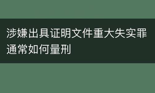涉嫌出具证明文件重大失实罪通常如何量刑