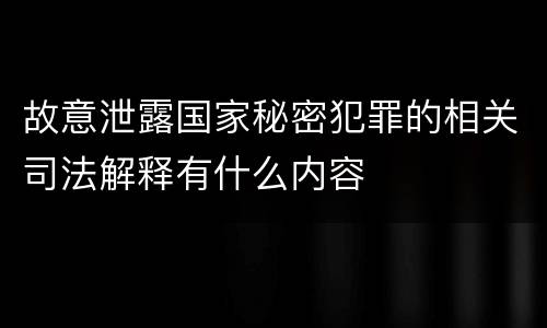 故意泄露国家秘密犯罪的相关司法解释有什么内容