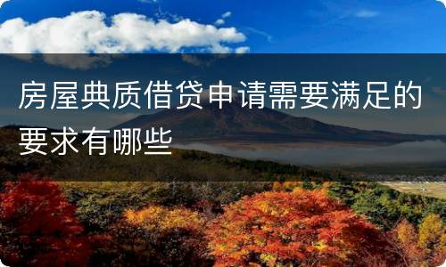 房屋典质借贷申请需要满足的要求有哪些