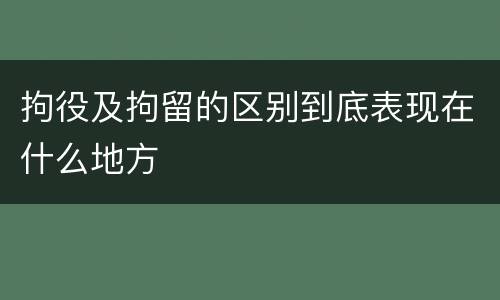 拘役及拘留的区别到底表现在什么地方