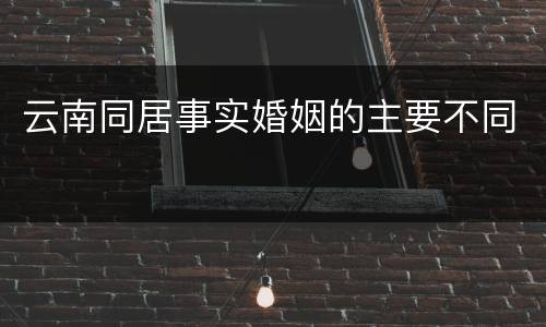 云南同居事实婚姻的主要不同