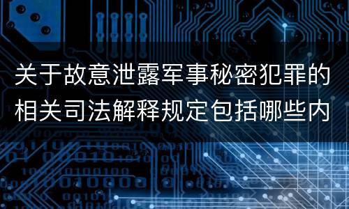 关于故意泄露军事秘密犯罪的相关司法解释规定包括哪些内容