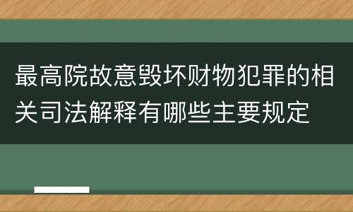 最高院故意毁坏财物犯罪的相关司法解释有哪些主要规定