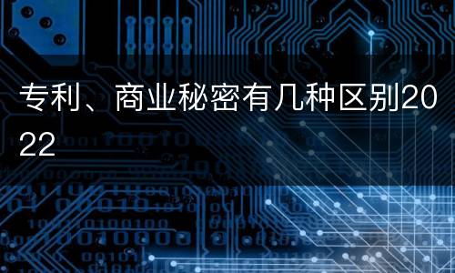 专利、商业秘密有几种区别2022