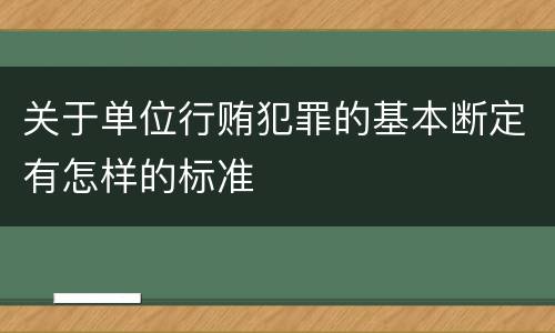 关于单位行贿犯罪的基本断定有怎样的标准