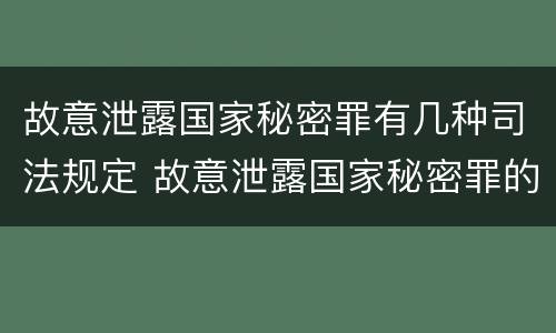 故意泄露国家秘密罪有几种司法规定 故意泄露国家秘密罪的情形