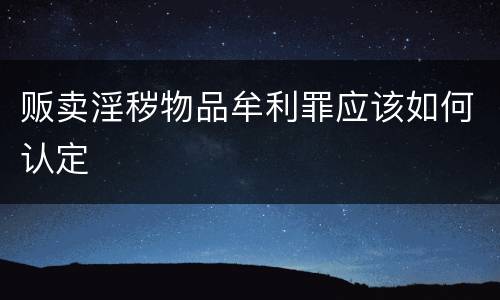 贩卖淫秽物品牟利罪应该如何认定