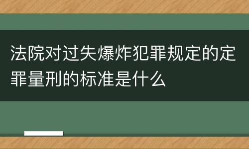 法院对过失爆炸犯罪规定的定罪量刑的标准是什么