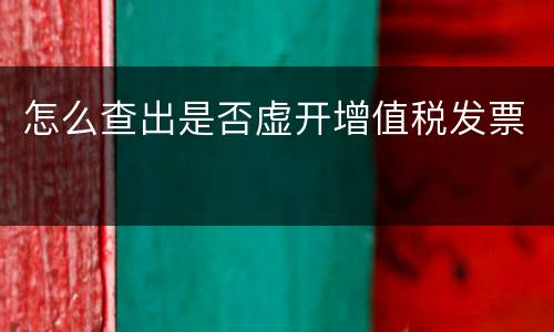 怎么查出是否虚开增值税发票