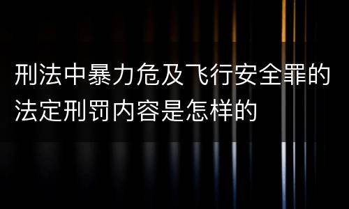 刑法中暴力危及飞行安全罪的法定刑罚内容是怎样的