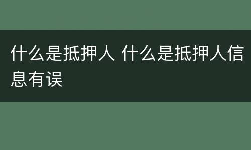 什么是抵押人 什么是抵押人信息有误