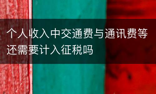 个人收入中交通费与通讯费等还需要计入征税吗