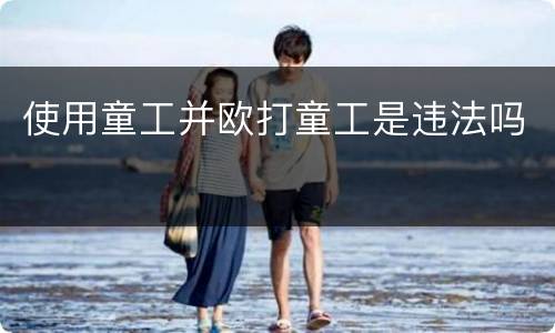 使用童工并欧打童工是违法吗