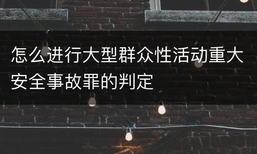 怎么进行大型群众性活动重大安全事故罪的判定
