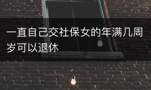 一直自己交社保女的年满几周岁可以退休