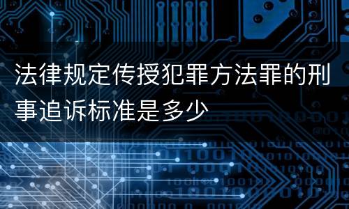 法律规定传授犯罪方法罪的刑事追诉标准是多少