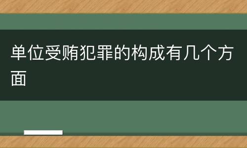 单位受贿犯罪的构成有几个方面