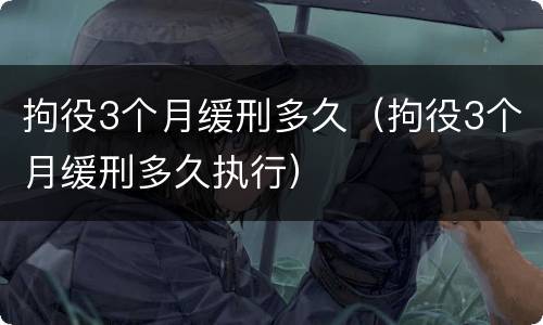 拘役3个月缓刑多久（拘役3个月缓刑多久执行）