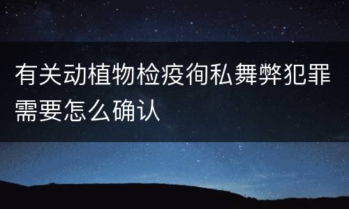 有关动植物检疫徇私舞弊犯罪需要怎么确认