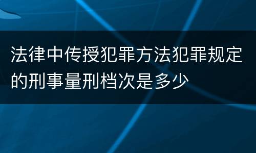 法律中传授犯罪方法犯罪规定的刑事量刑档次是多少