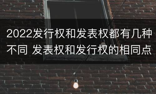 2022发行权和发表权都有几种不同 发表权和发行权的相同点