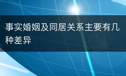 事实婚姻及同居关系主要有几种差异