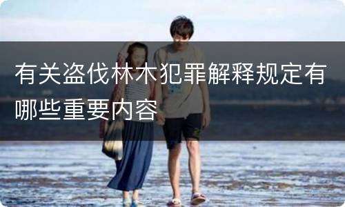 有关盗伐林木犯罪解释规定有哪些重要内容