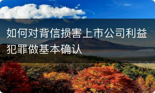 如何对背信损害上市公司利益犯罪做基本确认