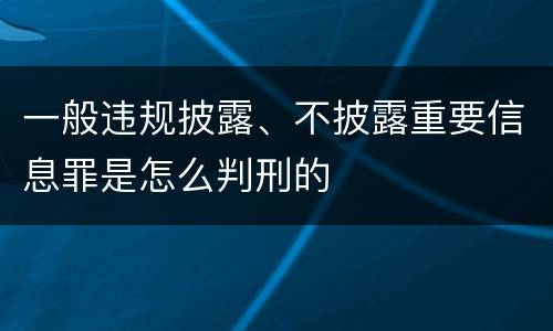 一般违规披露、不披露重要信息罪是怎么判刑的