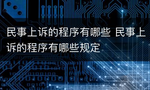 民事上诉的程序有哪些 民事上诉的程序有哪些规定