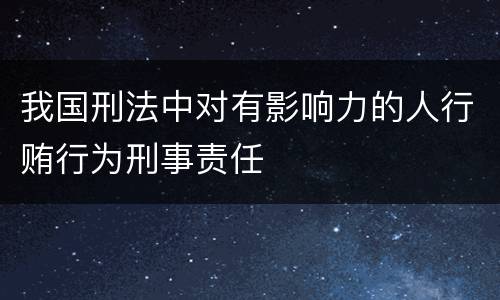 我国刑法中对有影响力的人行贿行为刑事责任