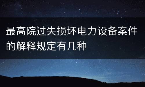 最高院过失损坏电力设备案件的解释规定有几种