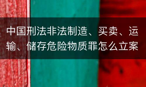中国刑法非法制造、买卖、运输、储存危险物质罪怎么立案