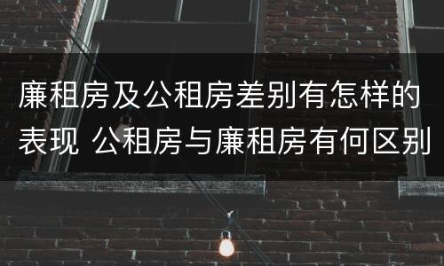 廉租房及公租房差别有怎样的表现 公租房与廉租房有何区别