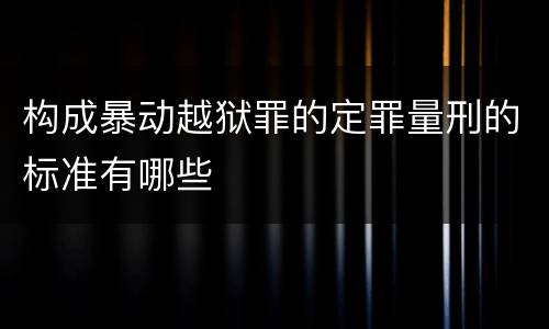 构成暴动越狱罪的定罪量刑的标准有哪些