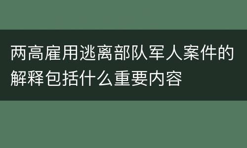 两高雇用逃离部队军人案件的解释包括什么重要内容