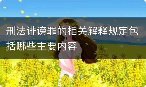 刑法诽谤罪的相关解释规定包括哪些主要内容