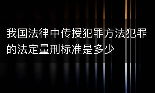 我国法律中传授犯罪方法犯罪的法定量刑标准是多少