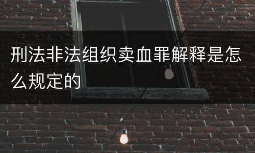 刑法非法组织卖血罪解释是怎么规定的