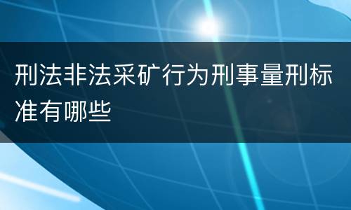 刑法非法采矿行为刑事量刑标准有哪些