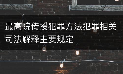 最高院传授犯罪方法犯罪相关司法解释主要规定