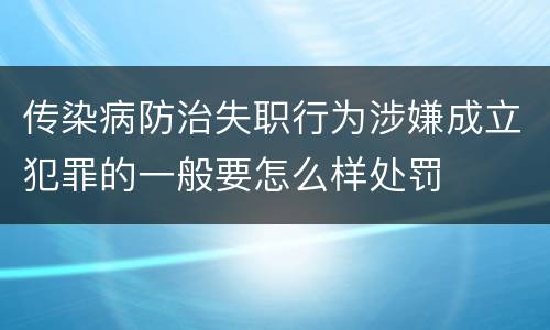 传染病防治失职行为涉嫌成立犯罪的一般要怎么样处罚