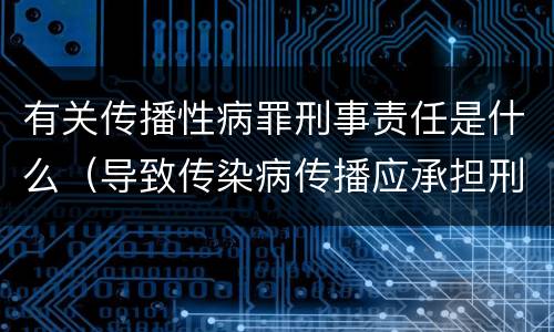 有关传播性病罪刑事责任是什么（导致传染病传播应承担刑事责任）