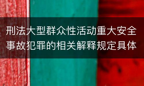 刑法大型群众性活动重大安全事故犯罪的相关解释规定具体有哪些