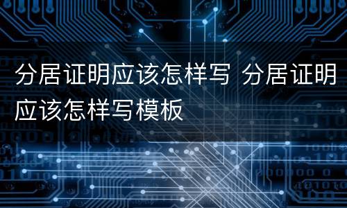 分居证明应该怎样写 分居证明应该怎样写模板