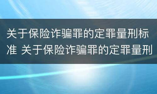 关于保险诈骗罪的定罪量刑标准 关于保险诈骗罪的定罪量刑标准是什么