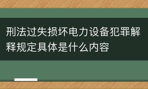 刑法过失损坏电力设备犯罪解释规定具体是什么内容