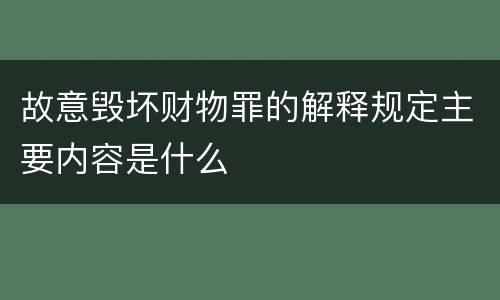 故意毁坏财物罪的解释规定主要内容是什么