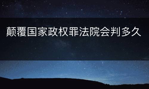 颠覆国家政权罪法院会判多久
